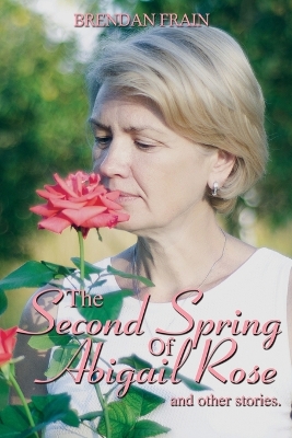 Book cover for The Second Spring of Abigail Rose and Other Stories