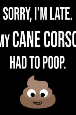 Cover of Sorry I'm Late My Cane Corso Had To Poop