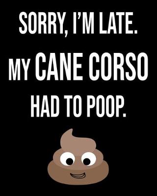 Book cover for Sorry I'm Late My Cane Corso Had To Poop