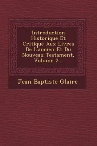 Cover of Introduction Historique Et Critique Aux Livres de L'Ancien Et Du Nouveau Testament, Volume 2...