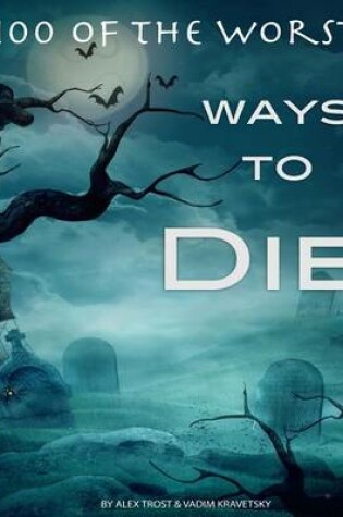 Cover of 100 of the Worst Ways to Die