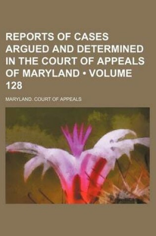 Cover of Reports of Cases Argued and Determined in the Court of Appeals of Maryland (Volume 128)