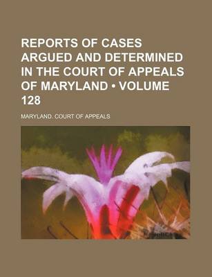 Book cover for Reports of Cases Argued and Determined in the Court of Appeals of Maryland (Volume 128)