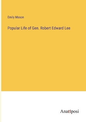 Book cover for Popular Life of Gen. Robert Edward Lee