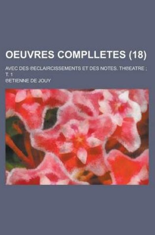 Cover of Oeuvres Complletes; Avec Des Eclaircissements Et Des Notes. Th Eatre; T. 1 (18)