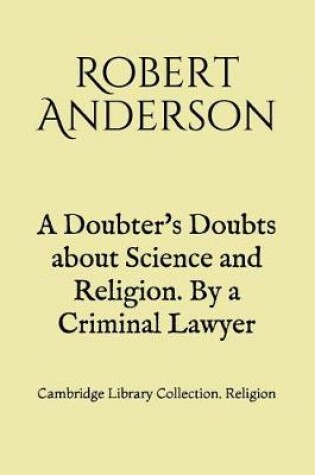 Cover of A Doubter's Doubts about Science and Religion. By a Criminal Lawyer