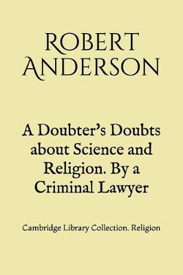 Book cover for A Doubter's Doubts about Science and Religion. By a Criminal Lawyer