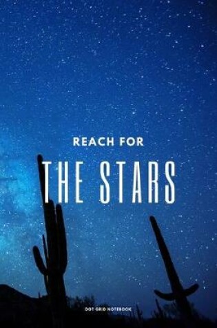 Cover of Reach for the Stars - Dot Grid Notebook