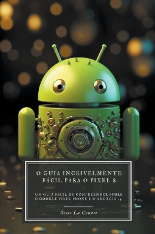 Cover of O Guia Incrivelmente Fácil Para O Pixel 8