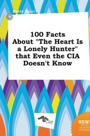 Cover of 100 Facts about the Heart Is a Lonely Hunter That Even the CIA Doesn't Know