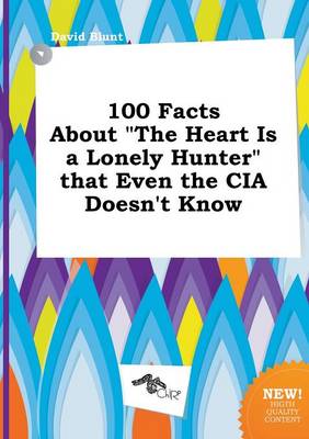 Book cover for 100 Facts about the Heart Is a Lonely Hunter That Even the CIA Doesn't Know