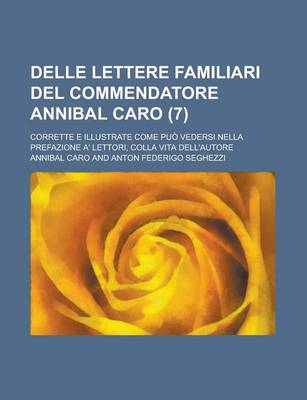 Book cover for Delle Lettere Familiari del Commendatore Annibal Caro; Corrette E Illustrate Come Puo Vedersi Nella Prefazione A' Lettori, Colla Vita Dell'autore (7 )