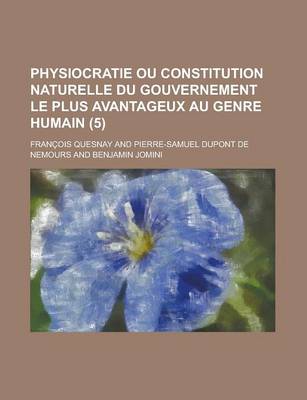 Book cover for Physiocratie Ou Constitution Naturelle Du Gouvernement Le Plus Avantageux Au Genre Humain (5 )