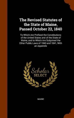 Book cover for The Revised Statutes of the State of Maine, Passed October 22, 1840