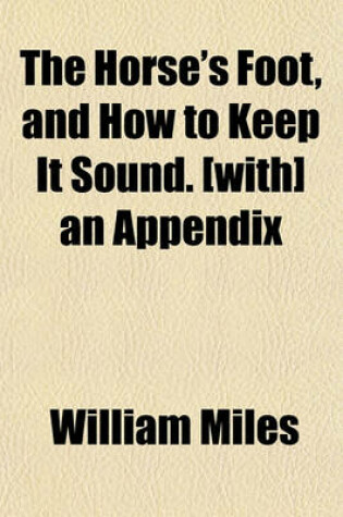 Cover of The Horse's Foot, and How to Keep It Sound. [With] an Appendix