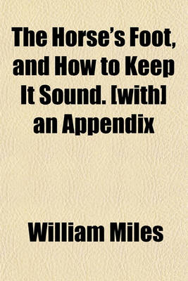 Book cover for The Horse's Foot, and How to Keep It Sound. [With] an Appendix