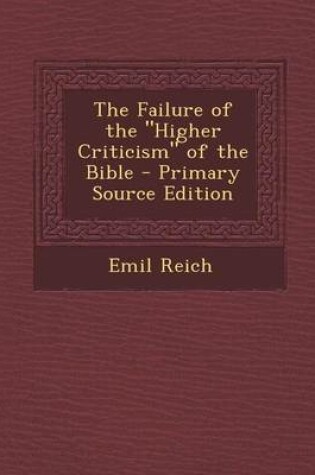 Cover of The Failure of the Higher Criticism of the Bible - Primary Source Edition