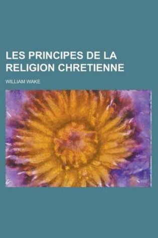 Cover of Les Principes de La Religion Chretienne
