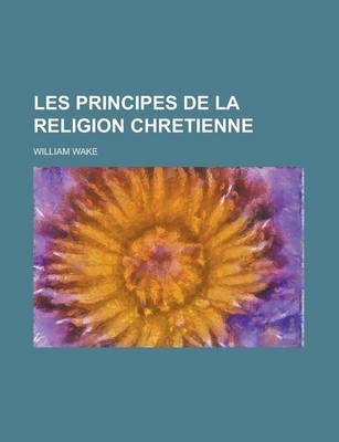 Book cover for Les Principes de La Religion Chretienne