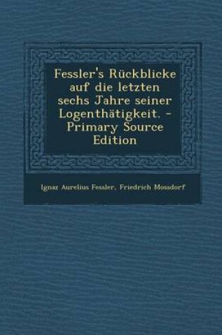 Cover of Fessler's Ruckblicke Auf Die Letzten Sechs Jahre Seiner Logenthatigkeit. - Primary Source Edition