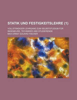 Book cover for Statik Und Festigkeitslehre; Vollstandiger Lehrgang Zum Selbststudium Fur Ingenieure, Techniker Und Studierende (1 )