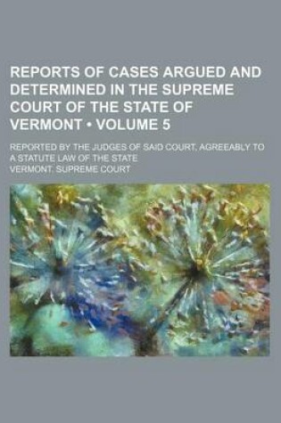 Cover of Reports of Cases Argued and Determined in the Supreme Court of the State of Vermont (Volume 5); Reported by the Judges of Said Court, Agreeably to a Statute Law of the State