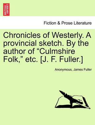 Book cover for Chronicles of Westerly. a Provincial Sketch. by the Author of Culmshire Folk, Etc. [J. F. Fuller.]