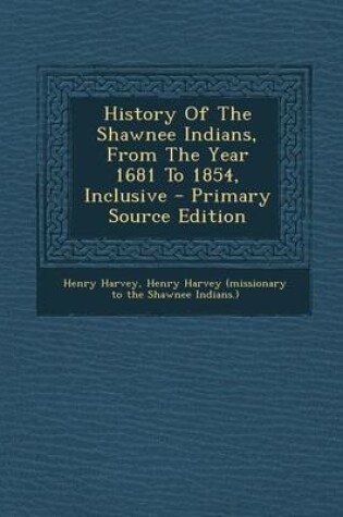 Cover of History of the Shawnee Indians, from the Year 1681 to 1854, Inclusive - Primary Source Edition