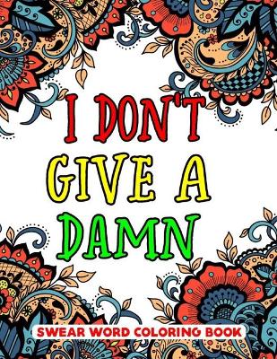 Book cover for I Don't Give A Damn Swear Word Coloring Book