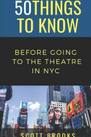 Cover of 50 Things to Know Before Going to the Theatre in NYC