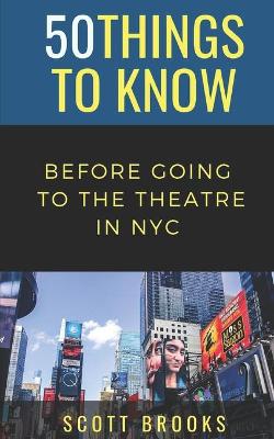 Book cover for 50 Things to Know Before Going to the Theatre in NYC