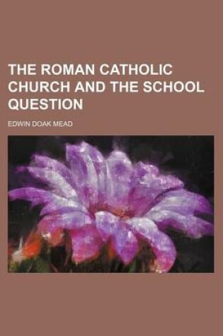 Cover of The Roman Catholic Church and the School Question