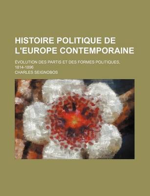 Book cover for Histoire Politique de L'Europe Contemporaine; Evolution Des Partis Et Des Formes Politiques, 1814-1896