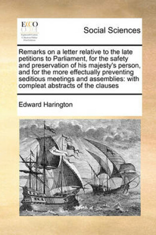 Cover of Remarks on a letter relative to the late petitions to Parliament, for the safety and preservation of his majesty's person, and for the more effectually preventing seditious meetings and assemblies