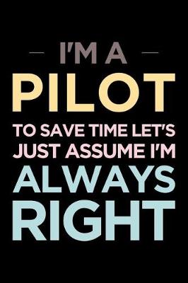 Book cover for I'm a Pilot, to Save Time Let's Just Assume I'm Always Right