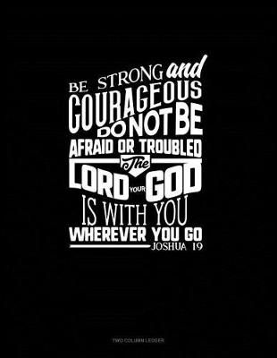 Book cover for Be Strong and Courageous, Do Not Be Afraid or Troubled. the Lord Your God Is with You Wherever You Go - Joshua 1