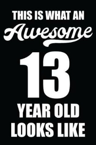 Cover of This Is What An Awesome 13 Year Old Looks Like