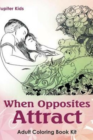 Cover of When Opposites Attract: Adult Coloring Book Kit