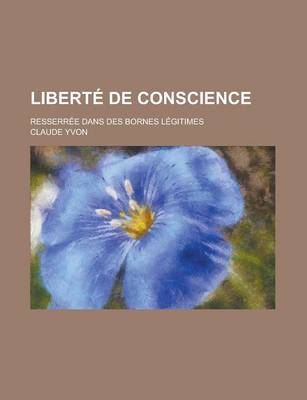 Book cover for Liberte de Conscience; Resserree Dans Des Bornes Legitimes