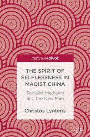 Cover of Spirit of Selflessness in Maoist China, The: Socialist Medicine and the New Man