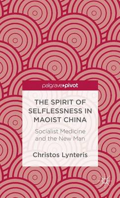 Book cover for Spirit of Selflessness in Maoist China, The: Socialist Medicine and the New Man