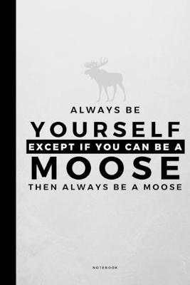 Book cover for Always Be Yourself Except If You Can Be A Moose