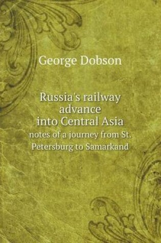 Cover of Russia's railway advance into Central Asia notes of a journey from St. Petersburg to Samarkand