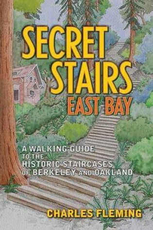 Cover of Secret Stairs: East Bay: A Walking Guide to the Historic Staircases of Berkeley and Oakland