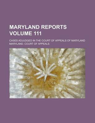Book cover for Maryland Reports; Cases Adjudged in the Court of Appeals of Maryland Volume 111
