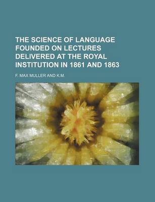 Book cover for The Science of Language Founded on Lectures Delivered at the Royal Institution in 1861 and 1863