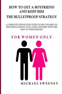 Book cover for How to Get a Boyfriend and Keep Him - The Bulletproof Strategy