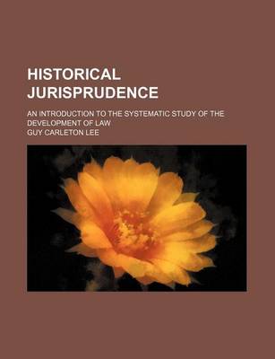 Book cover for Historical Jurisprudence; An Introduction to the Systematic Study of the Development of Law