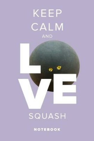 Cover of Keep Calm And Love Squash - Notebook