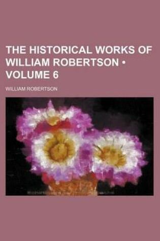 Cover of The Historical Works of William Robertson (Volume 6)